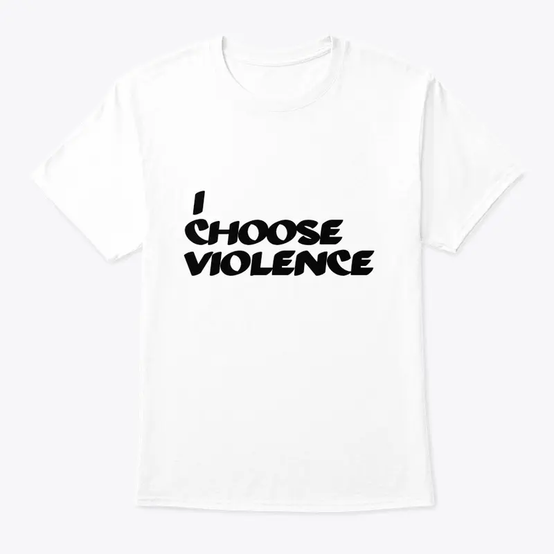 I CHOOSE VIOLENCE 