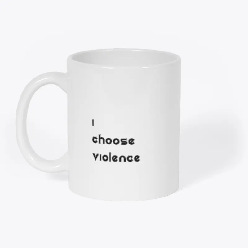 I CHOOSE VIOLENCE 