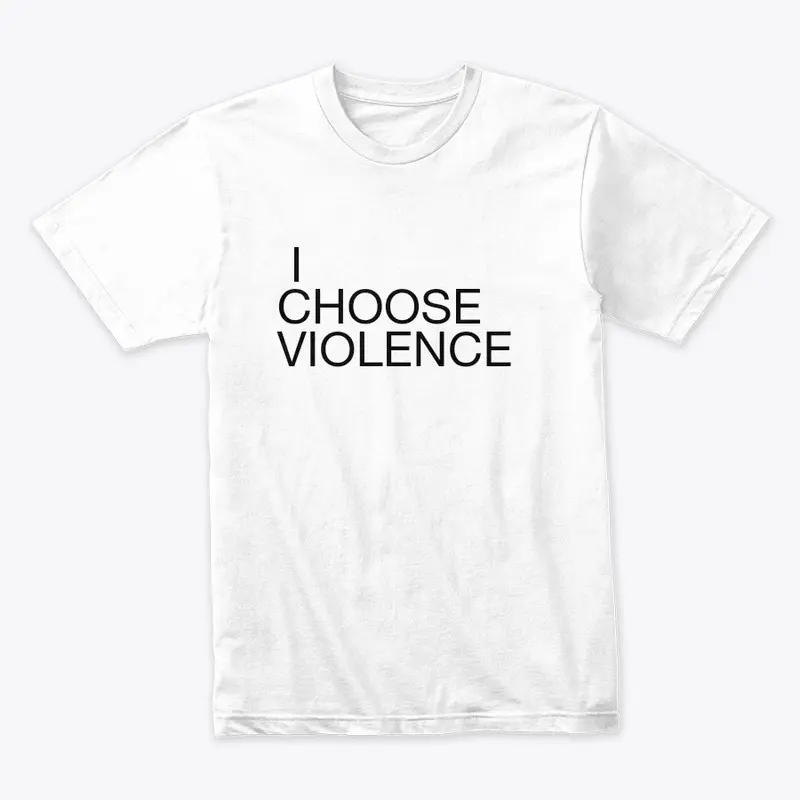 I CHOOSE VIOLENCE 