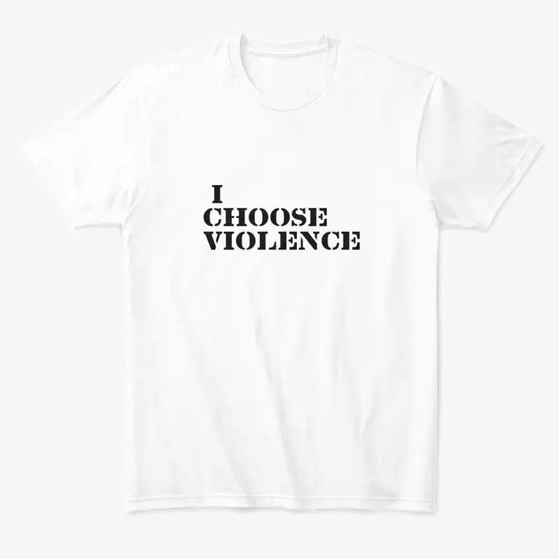 I CHOOSE VIOLENCE 